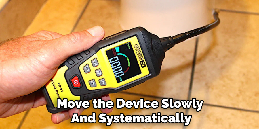 Move the Device Slowly 
And Systematically
