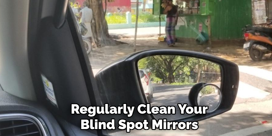 Regularly Clean Your
Blind Spot Mirrors