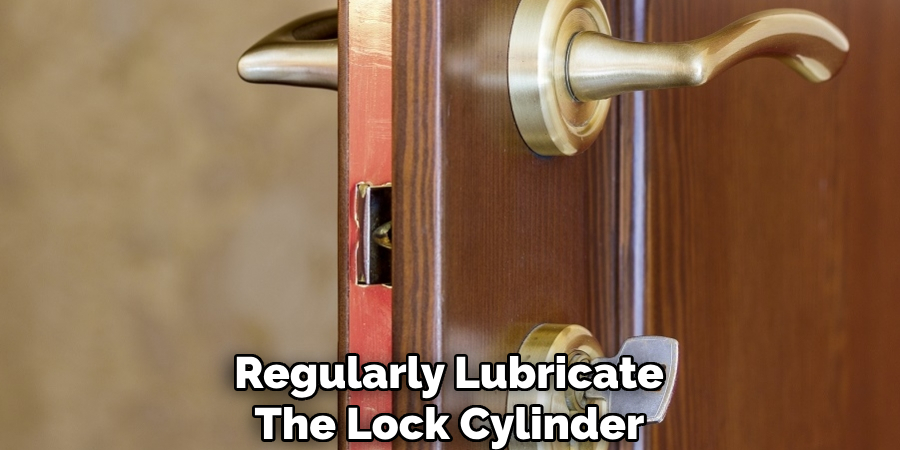 Regularly Lubricate
The Lock Cylinder