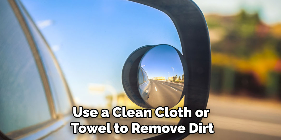 Use a Clean Cloth or
Towel to Remove Dirt