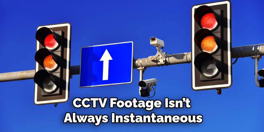 CCTV Footage Isn’t
Always Instantaneous