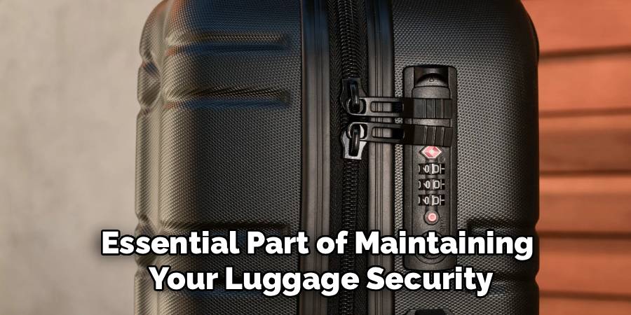 Essential Part of Maintaining
Your Luggage Security