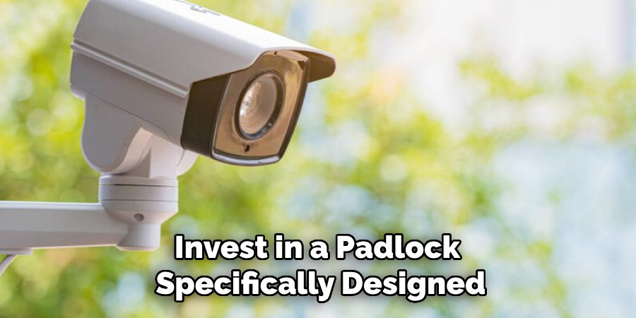 Invest in a Padlock
Specifically Designed