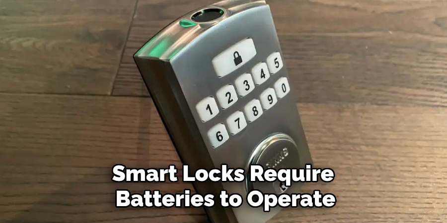 Smart Locks Require 
Batteries to Operate