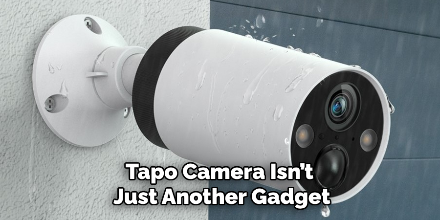 Tapo Camera Isn’t 
Just Another Gadget