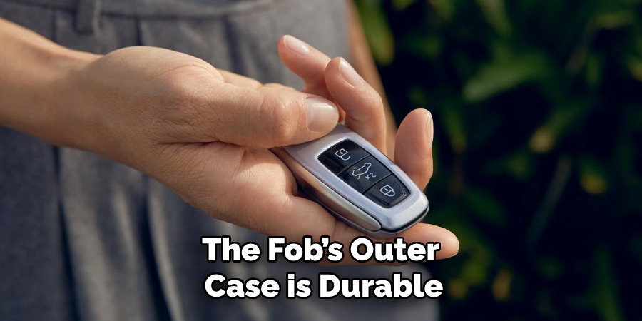 The Fob’s Outer
Case is Durable