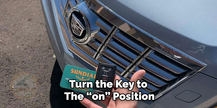 Turn the Key to
The “on” Position