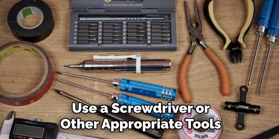 Use a Screwdriver or
Other Appropriate Tools
