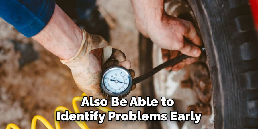 Also Be Able to 
Identify Problems Early