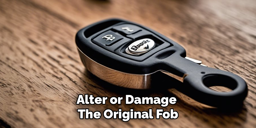 Alter or Damage The Original Fob