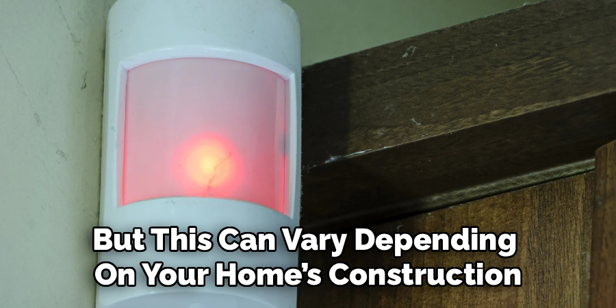 But This Can Vary Depending 
On Your Home’s Construction