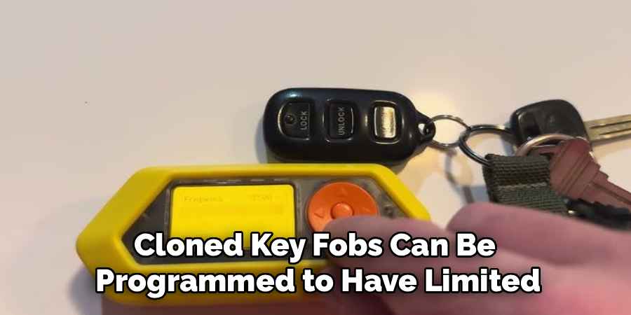 Cloned Key Fobs Can Be 
Programmed to Have Limited