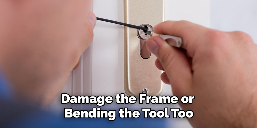 Damage the Frame or
Bending the Tool Too