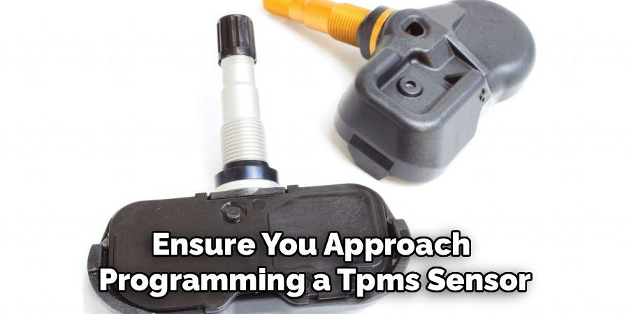 Ensure You Approach 
Programming a Tpms Sensor
