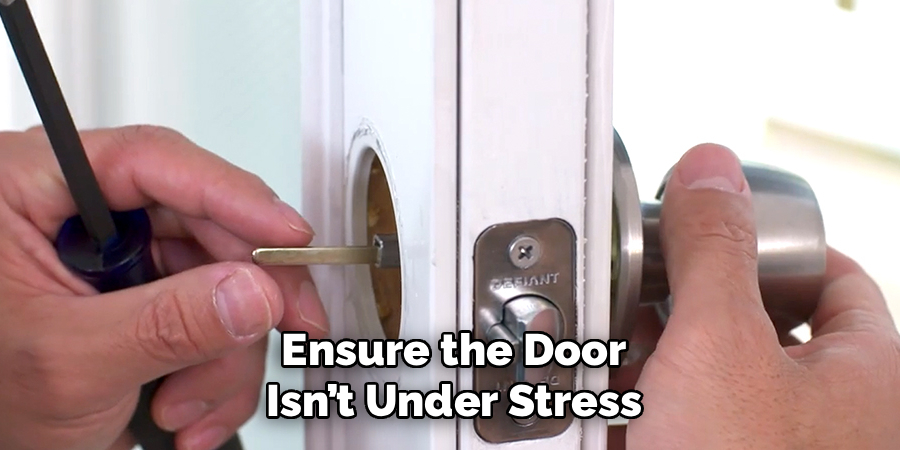 Ensure the Door Isn’t Under Stress