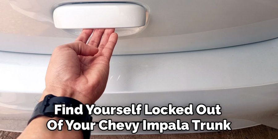 Find Yourself Locked Out 
Of Your Chevy Impala Trunk