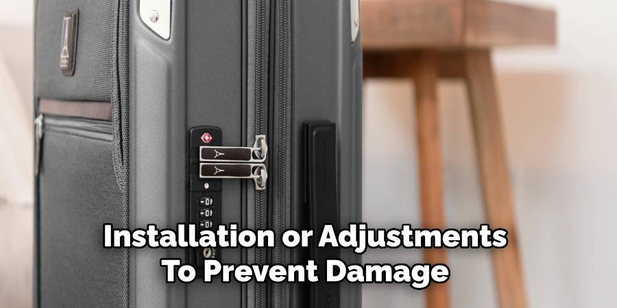 Installation or Adjustments 
To Prevent Damage 