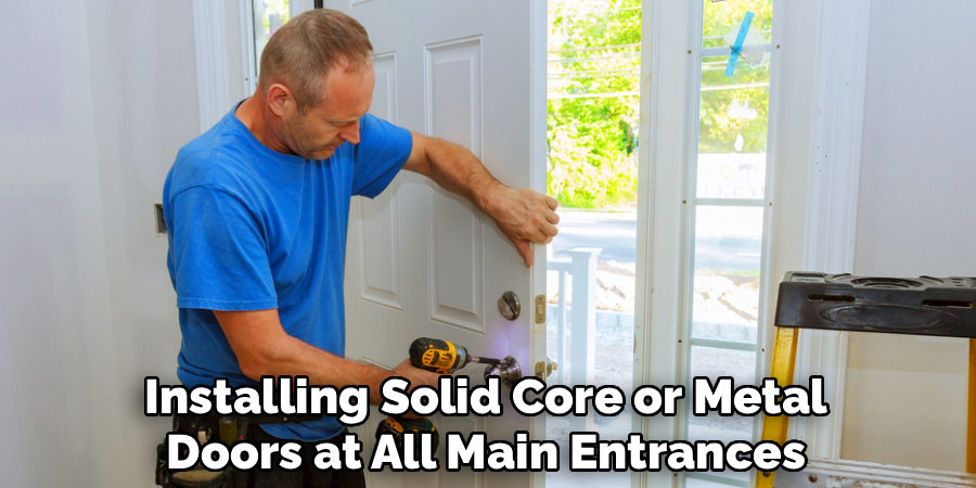 Installing Solid Core or Metal
Doors at All Main Entrances