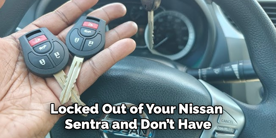 Locked Out of Your Nissan 
Sentra and Don’t Have