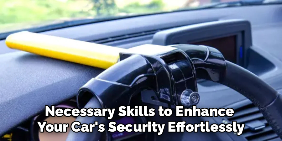 Necessary Skills to Enhance 
Your Car's Security Effortlessly