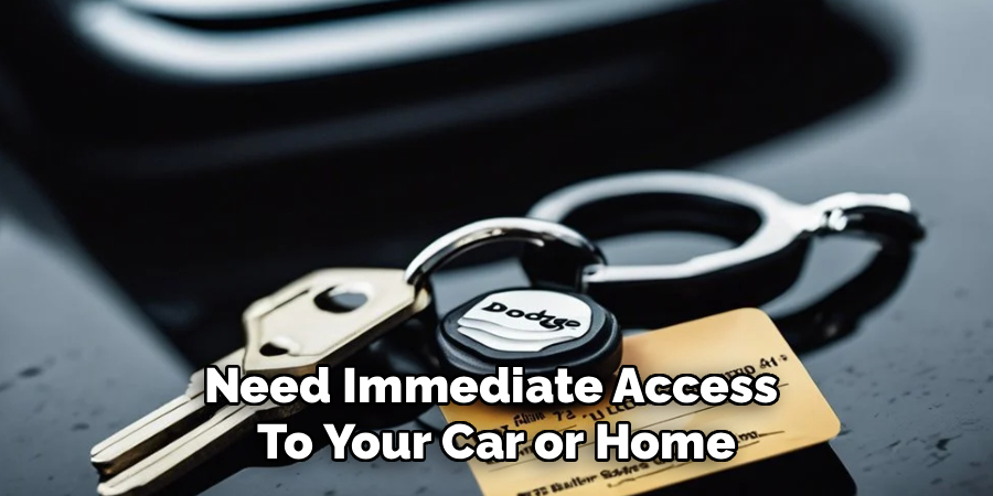 Need Immediate Access 
To Your Car or Home