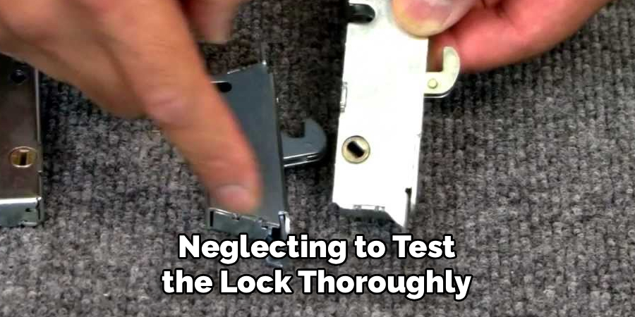 Neglecting to Test the Lock Thoroughly