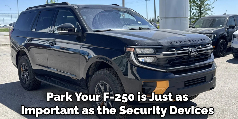 Park Your F-250 is Just as
Important as the Security Devices