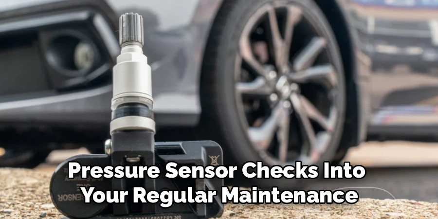 Pressure Sensor Checks Into 
Your Regular Maintenance