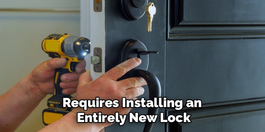 Requires Installing an 
Entirely New Lock