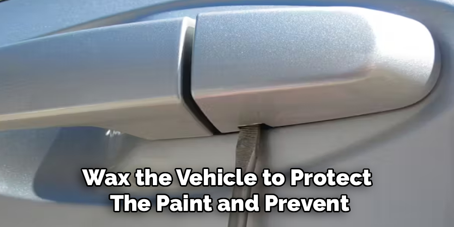 Wax the Vehicle to Protect 
The Paint and Prevent