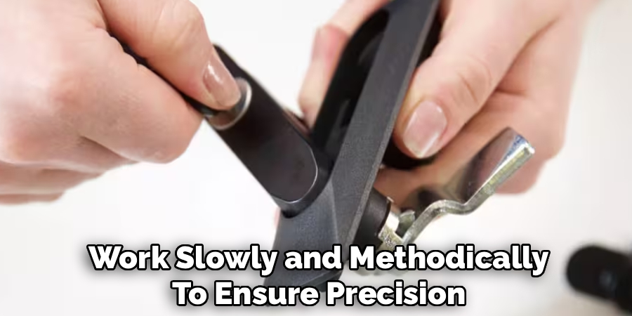 Work Slowly and Methodically
To Ensure Precision