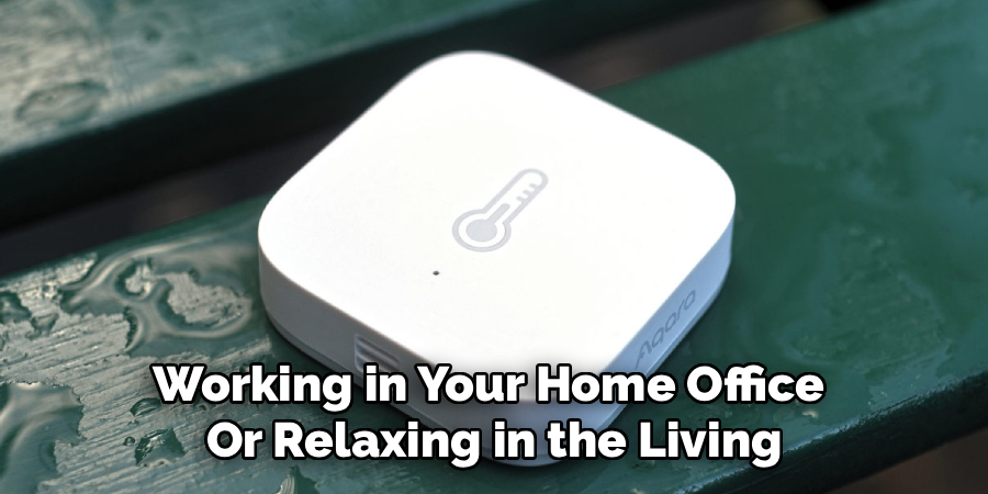 Working in Your Home Office 
Or Relaxing in the Living
