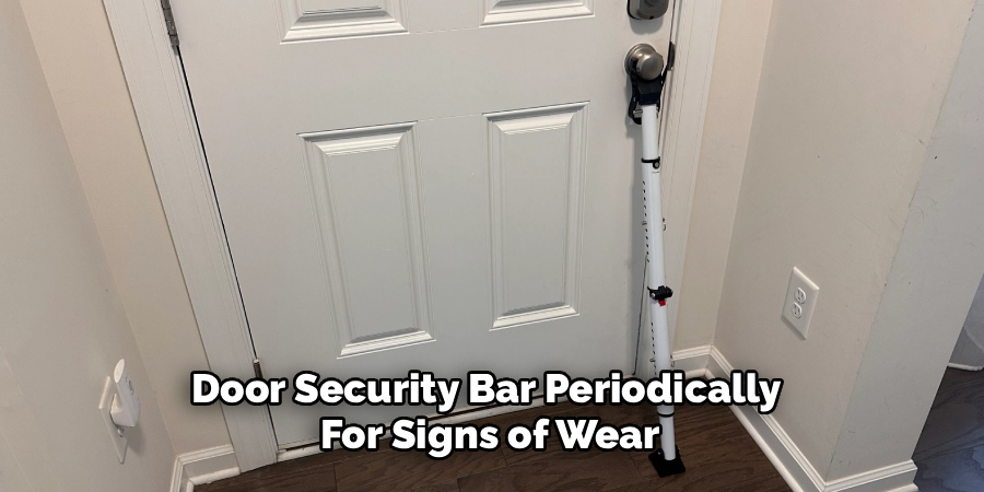 Door Security Bar Periodically
For Signs of Wear