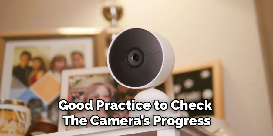 Good Practice to Check
The Camera’s Progress