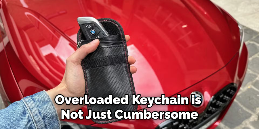 Overloaded Keychain is
Not Just Cumbersome