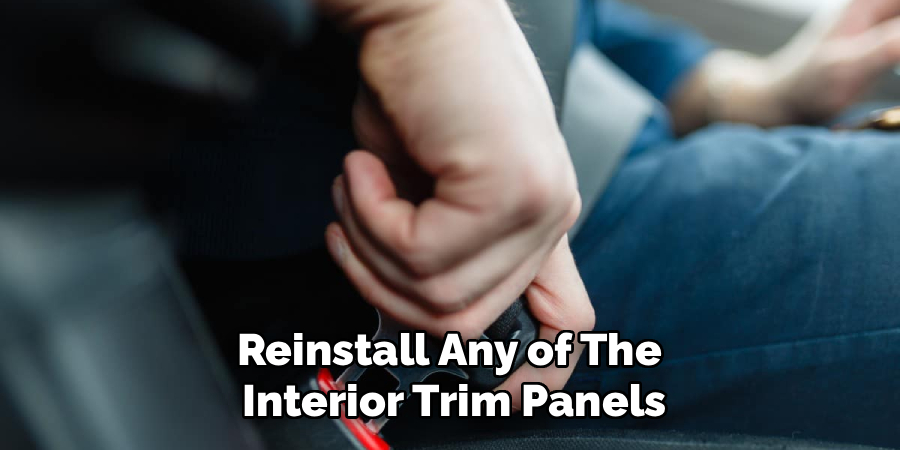 Reinstall Any of The
Interior Trim Panels