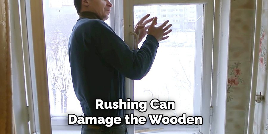 Rushing Can Damage the Wooden