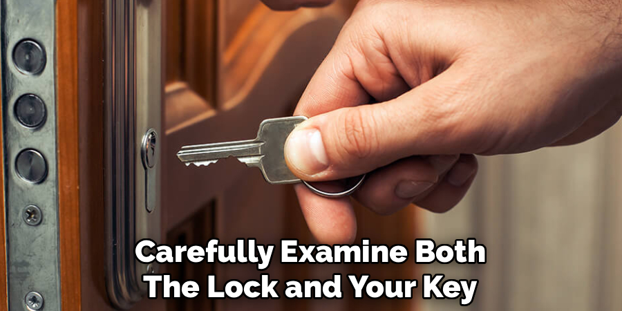 Carefully Examine Both
The Lock and Your Key