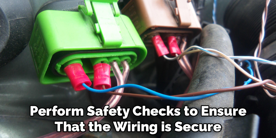 Perform Safety Checks to Ensure
That the Wiring is Secure