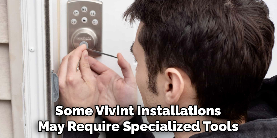 Some Vivint Installations
May Require Specialized Tools