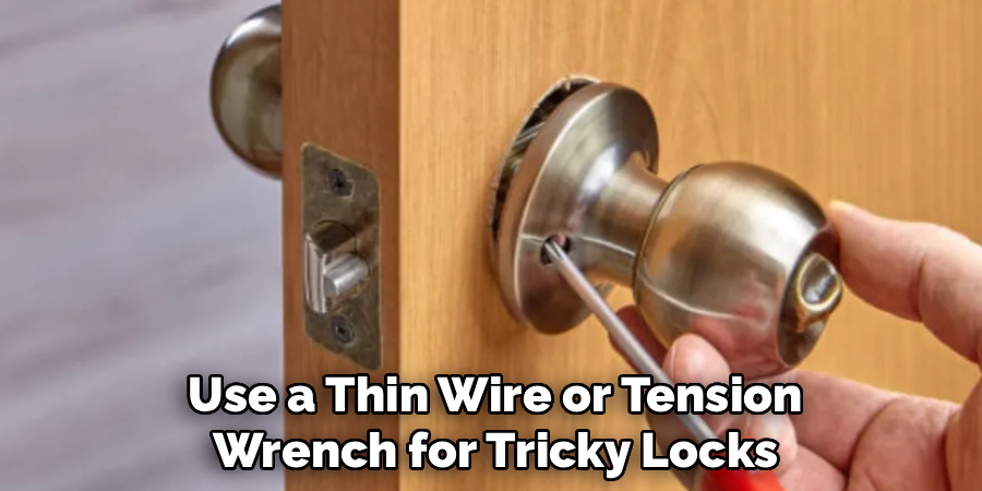 Use a Thin Wire or Tension
Wrench for Tricky Locks