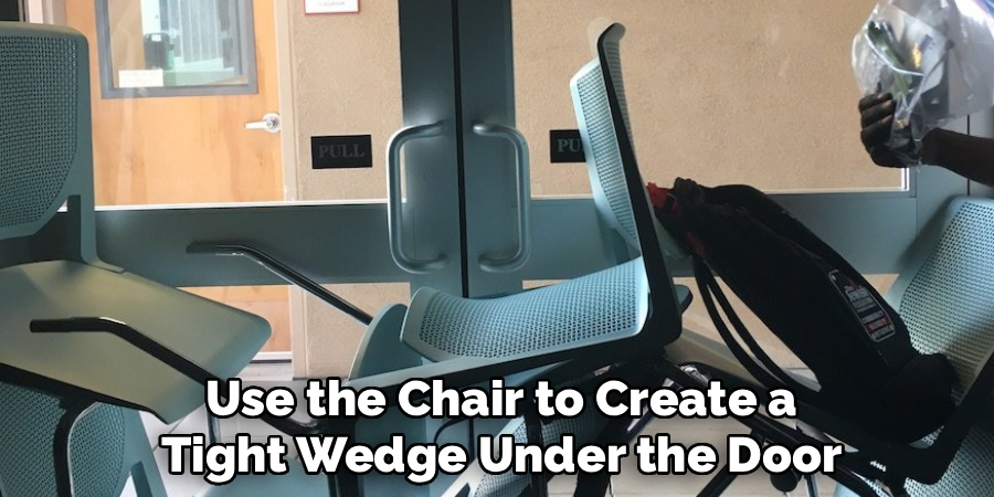Use the Chair to Create a
Tight Wedge Under the Door