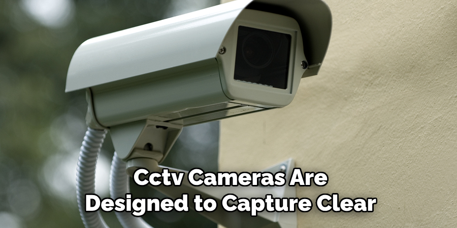 Cctv Cameras Are Designed to Capture Clear