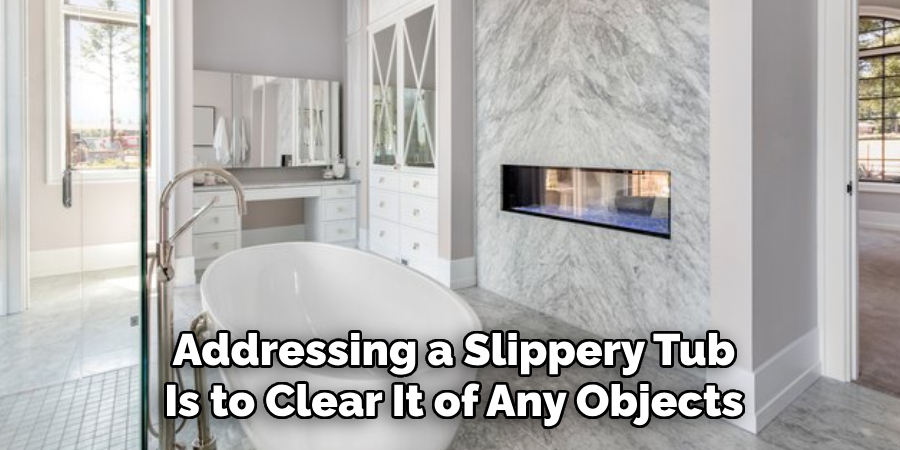 Addressing a Slippery Tub
Is to Clear It of Any Objects