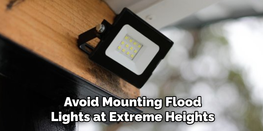 Avoid Mounting Flood
Lights at Extreme Heights