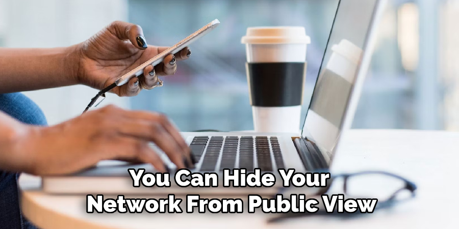 You Can Hide Your 
Network From Public View