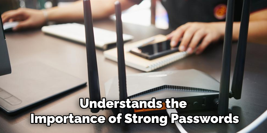 Understands the 
Importance of Strong Passwords