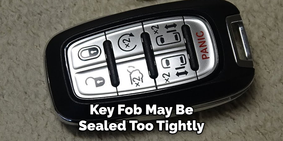  Key Fob May Be Sealed Too Tightly