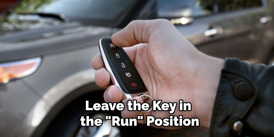 Leave the Key in the "Run" Position