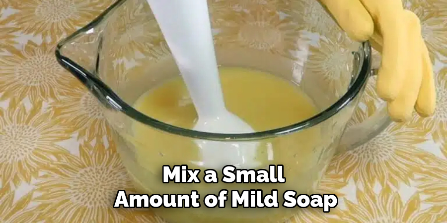 Mix a Small Amount of Mild Soap